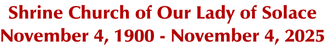Shrine Church of Our Lady of Solace November 4, 1900 - November 4, 2025