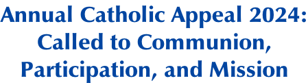 Annual Catholic Appeal 2024: Called to Communion,  Participation, and Mission