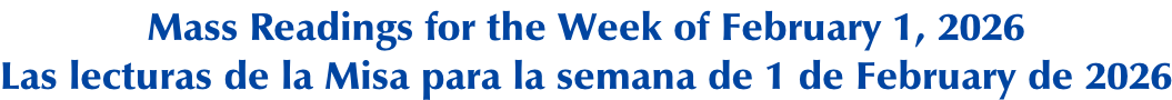 Mass Readings for the Week of February 1, 2026 Las lecturas de la Misa para la semana de 1 de February de 2026