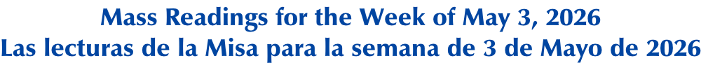 Mass Readings for the Week of May 3, 2026 Las lecturas de la Misa para la semana de 3 de Mayo de 2026