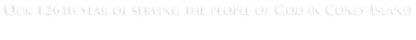 Our 126th year of serving the people of God in Coney Island