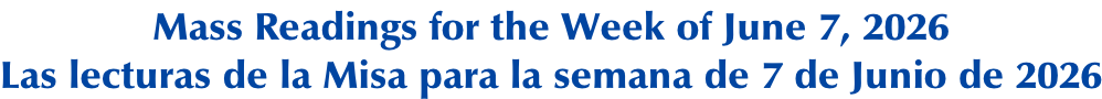 Mass Readings for the Week of June 7, 2026 Las lecturas de la Misa para la semana de 7 de Junio de 2026
